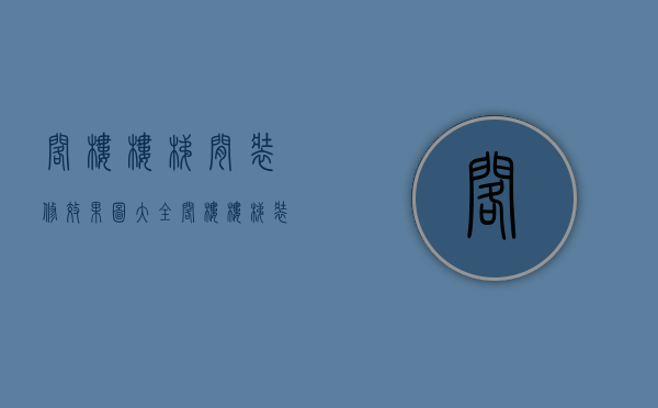 阁楼楼梯间装修效果图大全（阁楼楼梯装修效果图解析 怎么装修阁楼）