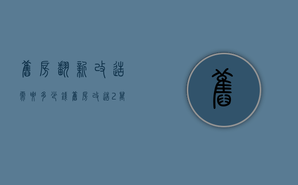 旧房翻新改造需要多少钱（旧房改造2万元翻新80平米58同城）