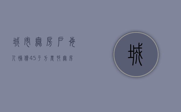 城市无房户每人补偿45平方（农村无房户2023年补偿政策）