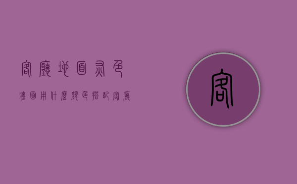 客厅地面灰色墙面用什么颜色搭配  客厅地面灰色墙面用什么颜色搭配好看