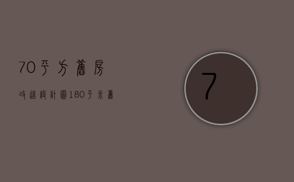 70平方旧房改造设计图（180平米旧房翻新设计技巧  180平米旧房翻新设计要点）