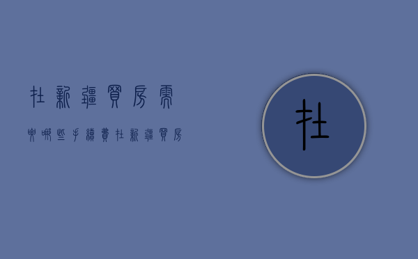 在新疆买房需要哪些手续费  在新疆买房需要哪些手续费呢