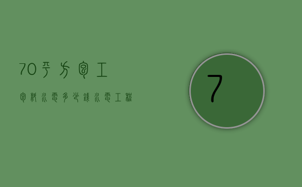 70平方包工包料水电多少钱（水电工程包工包料多少钱一平方）