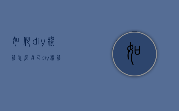 如何diy机箱  怎么自己diy机箱