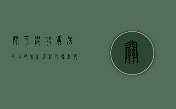 关于农村旧房子改建要什么条件吗（农村老房子改造装修有哪些 老房子要注意什么）