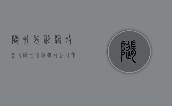 随州装修验收公司  随州装修验收公司排名