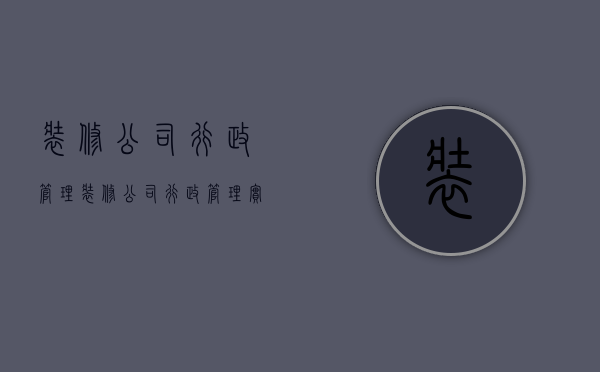 装修公司行政管理  装修公司行政管理实践报告2000字