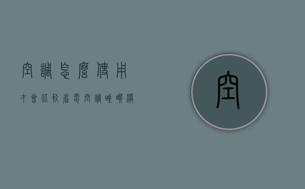 空调怎么使用才会比较省电 空调睡眠模式省电还是节能模式省电