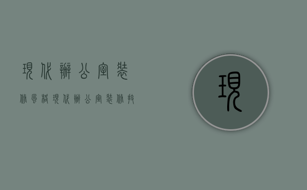 现代办公室装修风格    现代办公室装修技巧