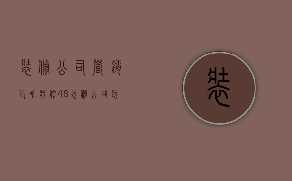 装修公司营销老师评价  48装修公司装修客户评价