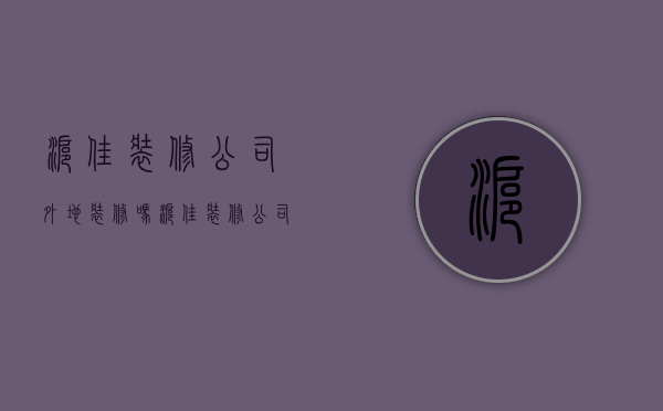 沪佳装修公司外地装修吗  沪佳装修公司外地装修吗多少钱