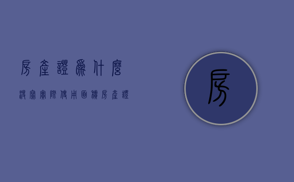 房产证为什么没写实际使用面积  房产证上没写使用期限是怎么回事