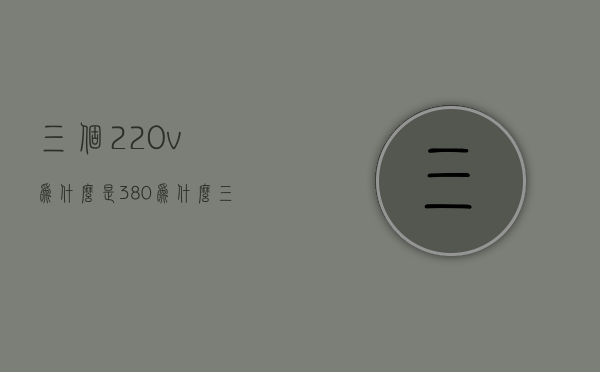 三个220v为什么是380  为什么三个220v等于380v