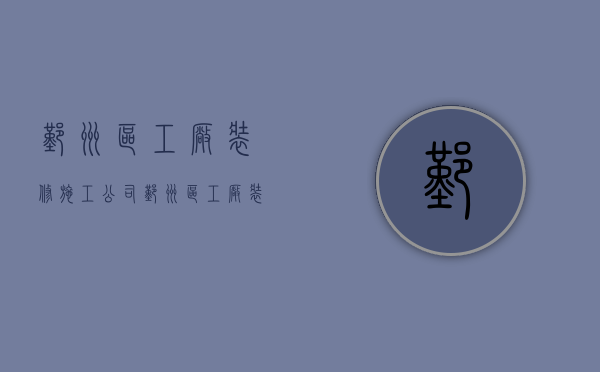 鄞州区工厂装修施工公司  鄞州区工厂装修施工公司有哪些