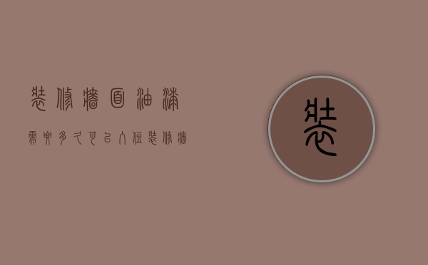 装修墙面油漆需要多久可以入住  装修墙面油漆需要多久可以入住呢