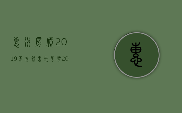 惠州房价2023年走势（惠州房价2023最新价格惠城区）