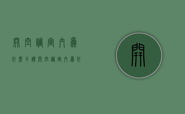 开空调室内为什么干燥  开空调室内为什么会干燥