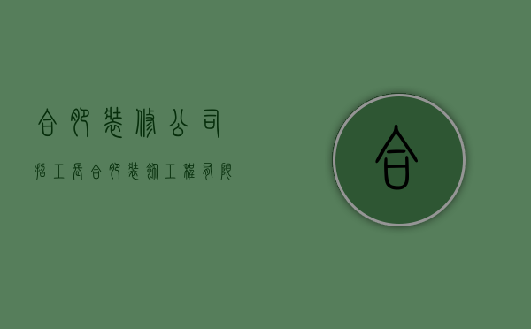 合肥装修公司招工长  合肥装饰工程有限公司招聘信息