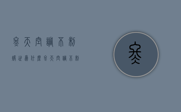 冬天空调不制暖世为什么  冬天空调不制暖是怎么回事