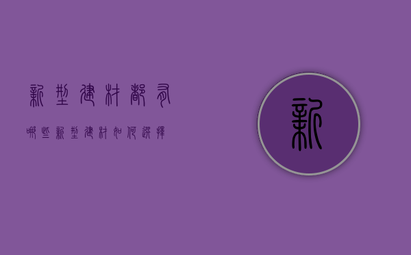 新型建材都有哪些 新型建材如何选择