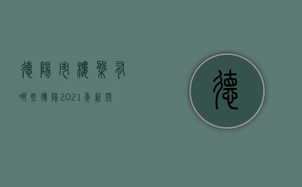 德阳市楼盘有哪些  德阳2021年新开楼盘