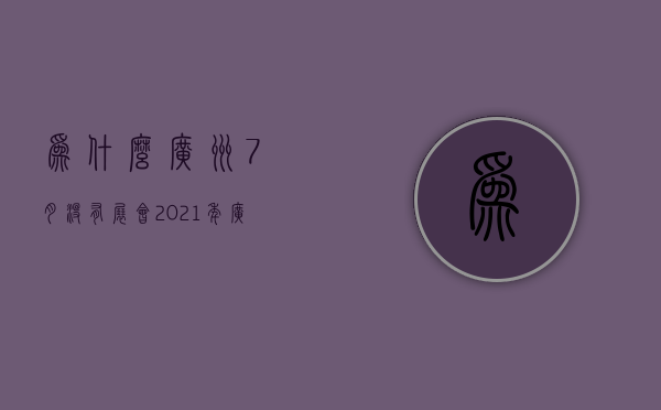 为什么广州7月没有展会  2021年广州7月展会还举办吗