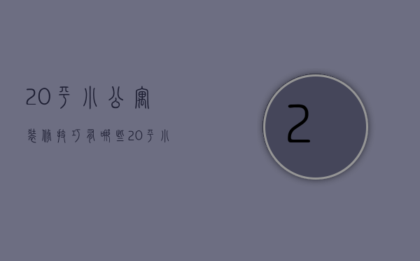 20平小公寓装修技巧有哪些 20平小公寓装修的注意事项