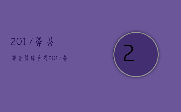 2017年公积金能贷多少  2017年住房公积金贷款最新政策