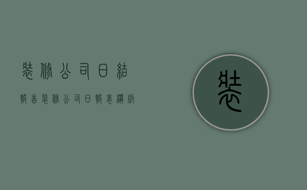 装修公司日结报告  装修公司日报表模板