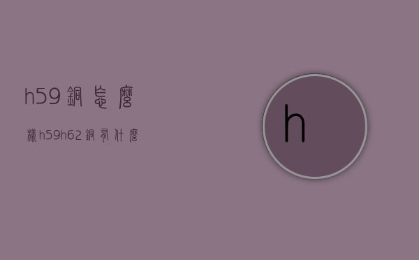 h59铜怎么样  h59h62铜有什么不同