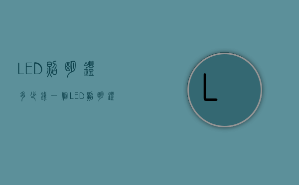 LED照明灯多少钱一个？LED照明灯类型