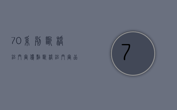 70系列断桥铝门窗优点 断桥门窗有哪些款式