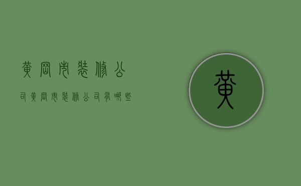 黄冈市装修公司  黄冈市装修公司有哪些