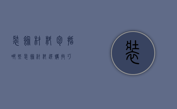 装饰材料包括哪些 装饰材料选购技巧