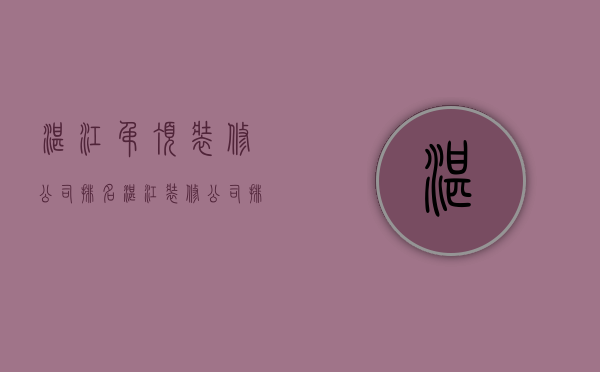 湛江吊顶装修公司排名  湛江装修公司排名前十口碑