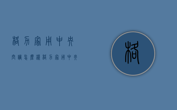 格力家用中央空调怎么样  格力家用中央空调选购注意什么