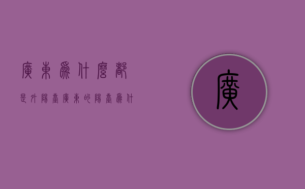 广东为什么都是外阳台  广东的阳台为什么是敞开的