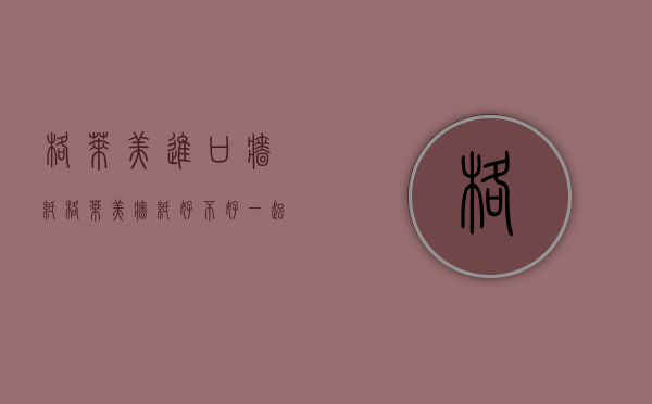 格莱美进口墙纸（格莱美墙纸好不好一起来看看）