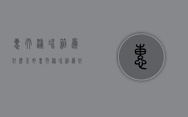 惠而浦冰箱为什么不好  惠而浦冰箱为什么不好用了