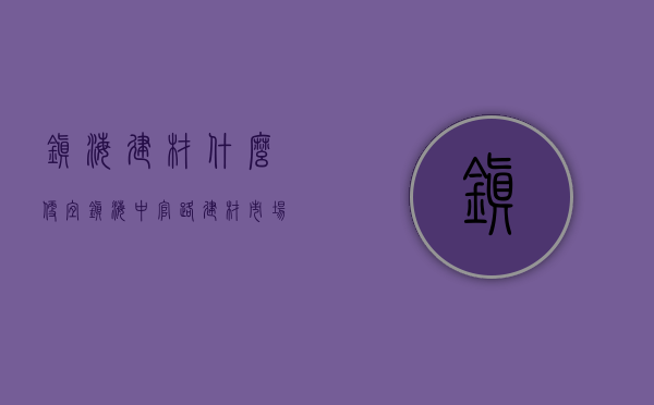 镇海建材什么便宜  镇海中官路建材市场