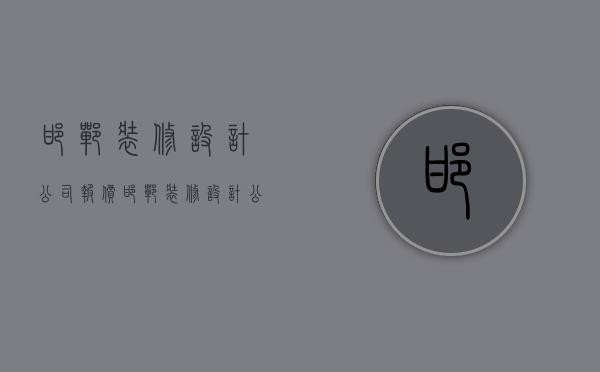 邯郸装修设计公司报价  邯郸装修设计公司报价多少