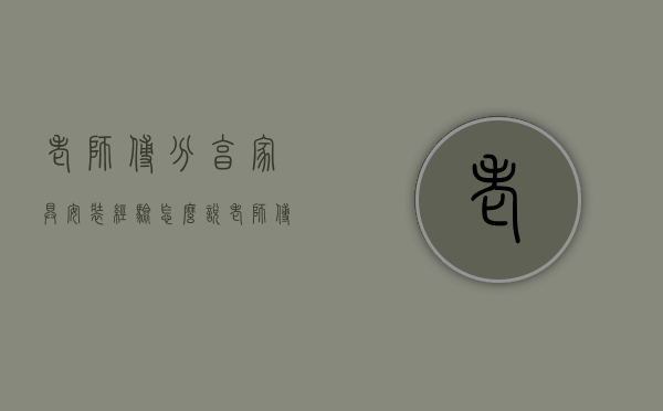 老师傅分享家具安装经验怎么说（老师傅分享家具安装经验）