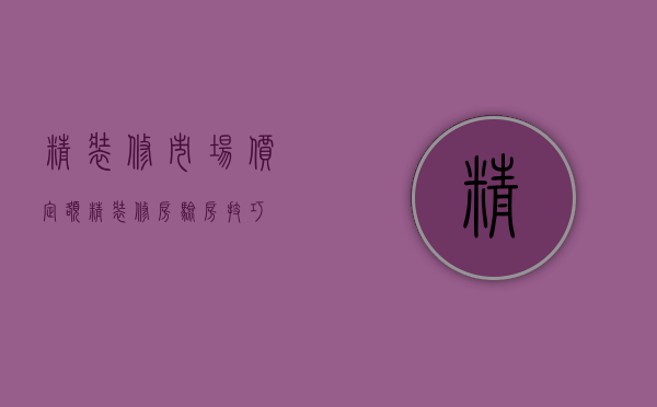 精装修市场价定额 精装修房验房技巧