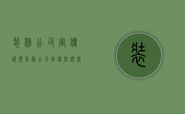 装修公司宣传视频  装修公司宣传短视频