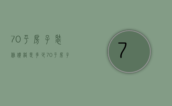 70平房子装修价格是多少 70平房子装修应该注意什么