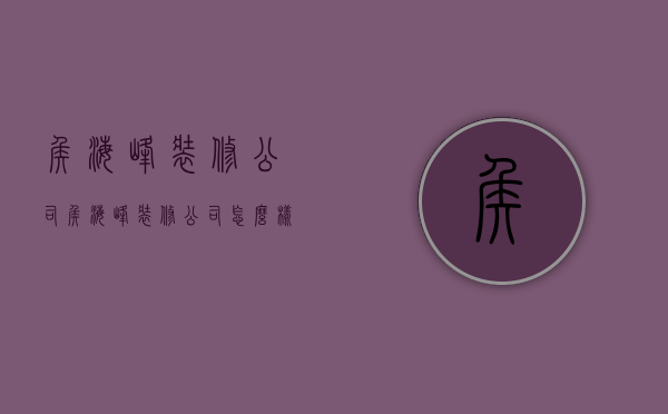 侯海峰装修公司  侯海峰装修公司怎么样