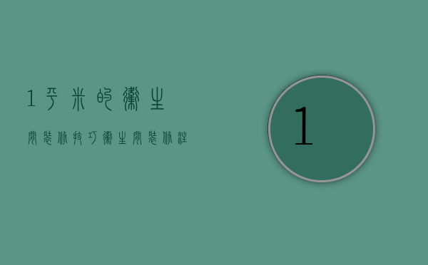 1平米的卫生间装修技巧 卫生间装修注意什么