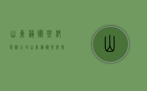 山东艺术涂料装修公司  山东艺术涂料装修公司排名