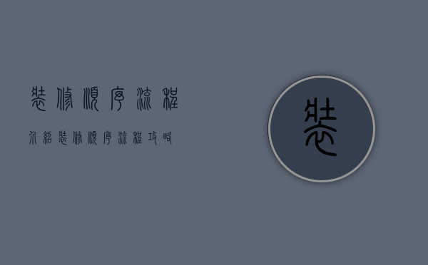 装修顺序流程介绍 装修顺序流程攻略