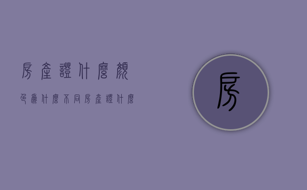 房产证什么颜色为什么不同  房产证什么颜色代表什么意思